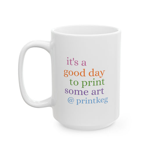 It's A Good Day To Print Art Mug